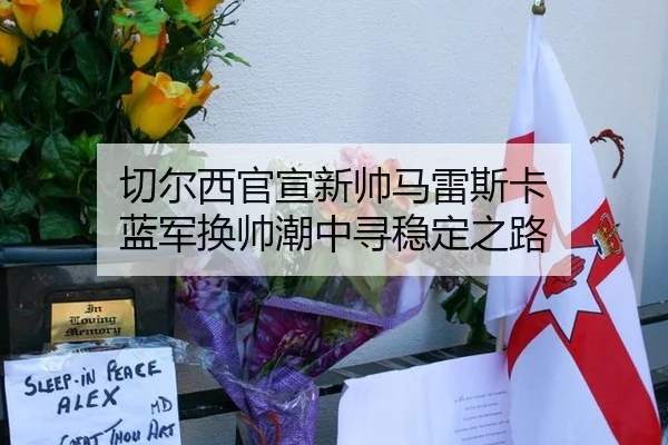 切尔西官宣新帅马雷斯卡 蓝军换帅潮中寻稳定之路